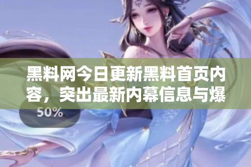 黑料网今日更新黑料首页内容，突出最新内幕信息与爆料揭秘