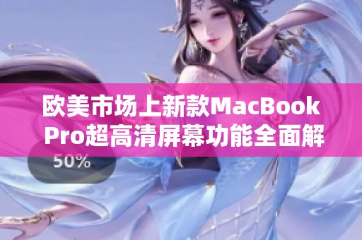 欧美市场上新款MacBook Pro超高清屏幕功能全面解析