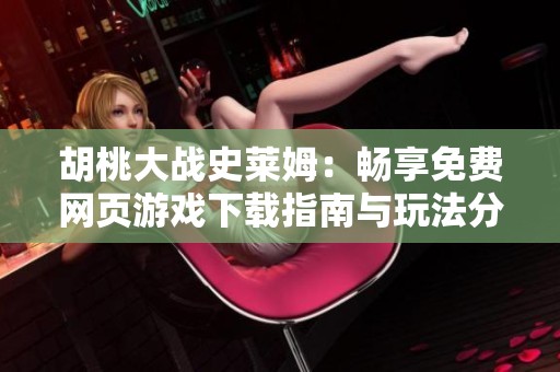 胡桃大战史莱姆：畅享免费网页游戏下载指南与玩法分享