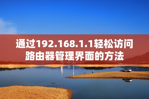 通过192.168.1.1轻松访问路由器管理界面的方法