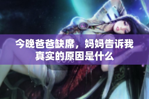今晚爸爸缺席，妈妈告诉我真实的原因是什么