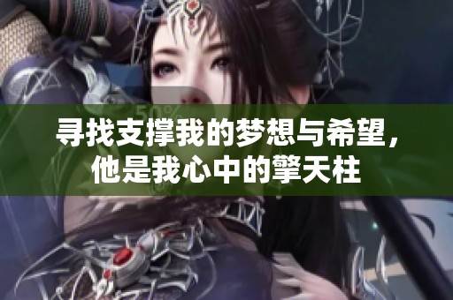 寻找支撑我的梦想与希望，他是我心中的擎天柱