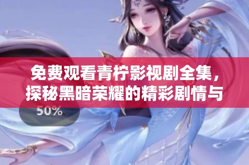 免费观看青柠影视剧全集，探秘黑暗荣耀的精彩剧情与角色