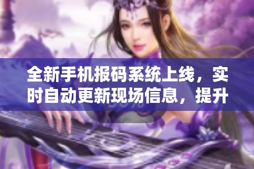 全新手机报码系统上线，实时自动更新现场信息，提升投注效率与体验