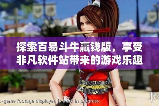 探索百易斗牛赢钱版，享受非凡软件站带来的游戏乐趣与贴心服务体验
