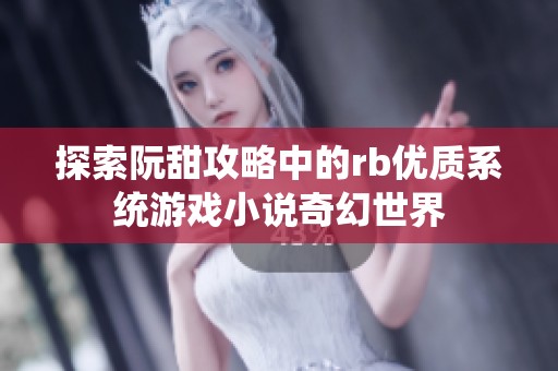 探索阮甜攻略中的rb优质系统游戏小说奇幻世界