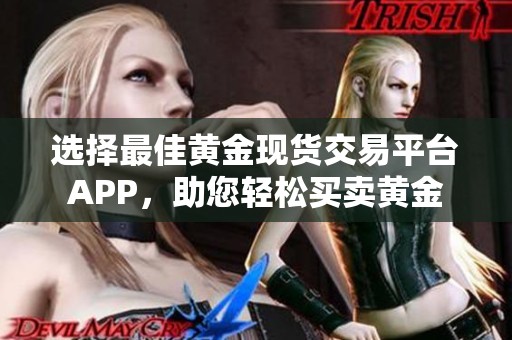 选择最佳黄金现货交易平台APP，助您轻松买卖黄金