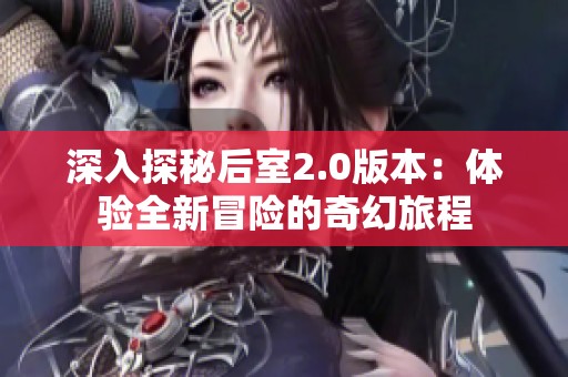 深入探秘后室2.0版本：体验全新冒险的奇幻旅程