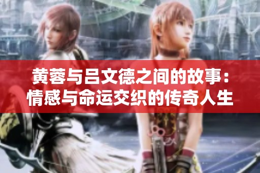 黄蓉与吕文德之间的故事：情感与命运交织的传奇人生