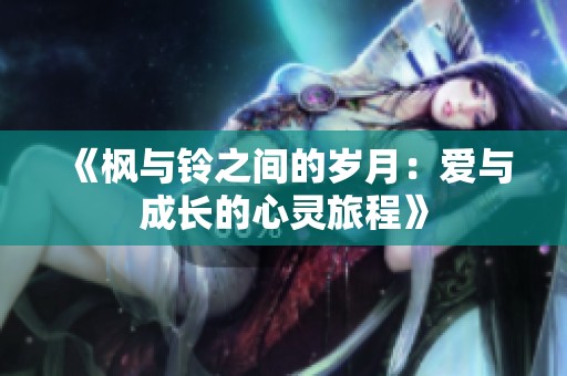 《枫与铃之间的岁月：爱与成长的心灵旅程》