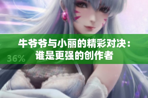 牛爷爷与小丽的精彩对决：谁是更强的创作者