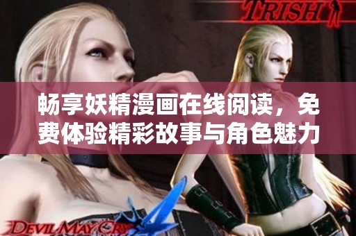 畅享妖精漫画在线阅读，免费体验精彩故事与角色魅力