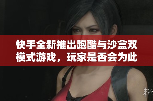 快手全新推出跑酷与沙盒双模式游戏，玩家是否会为此重燃热情？