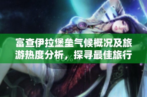 富查伊拉堡垒气候概况及旅游热度分析，探寻最佳旅行时机与历史气温数据
