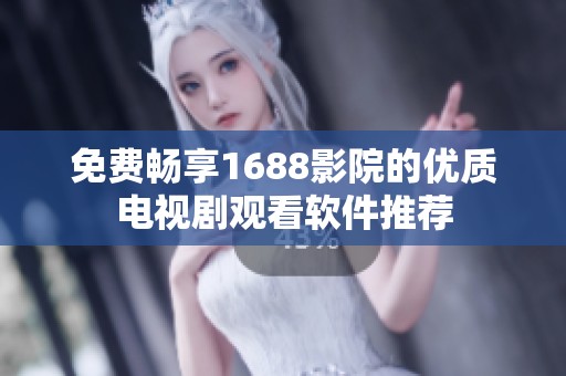 免费畅享1688影院的优质电视剧观看软件推荐