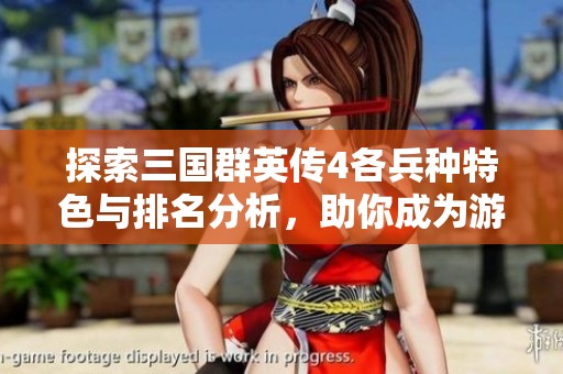 探索三国群英传4各兵种特色与排名分析，助你成为游戏高手