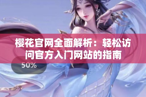 樱花官网全面解析：轻松访问官方入门网站的指南