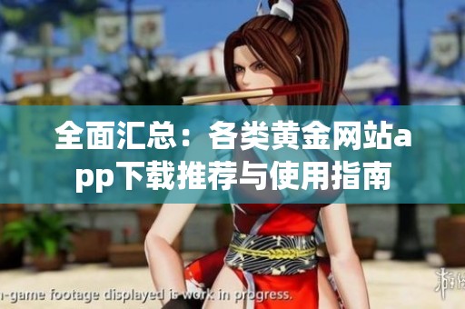 全面汇总：各类黄金网站app下载推荐与使用指南