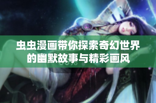 虫虫漫画带你探索奇幻世界的幽默故事与精彩画风