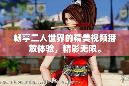 畅享二人世界的精美视频播放体验，精彩无限。