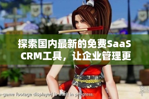探索国内最新的免费SaaS CRM工具，让企业管理更轻松