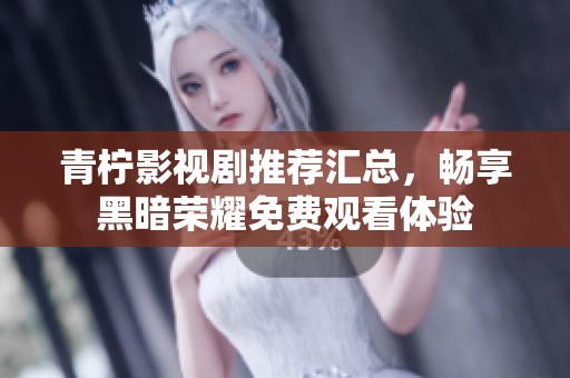 青柠影视剧推荐汇总，畅享黑暗荣耀免费观看体验