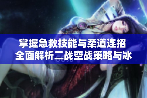 掌握急救技能与柔道连招 全面解析二战空战策略与冰霜女巫最佳出装方案