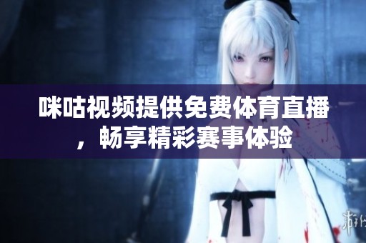 咪咕视频提供免费体育直播，畅享精彩赛事体验