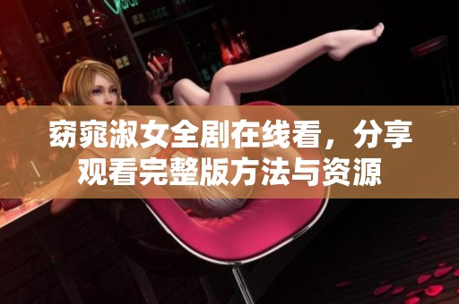 窈窕淑女全剧在线看，分享观看完整版方法与资源