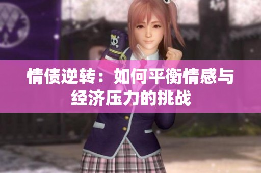 情债逆转：如何平衡情感与经济压力的挑战