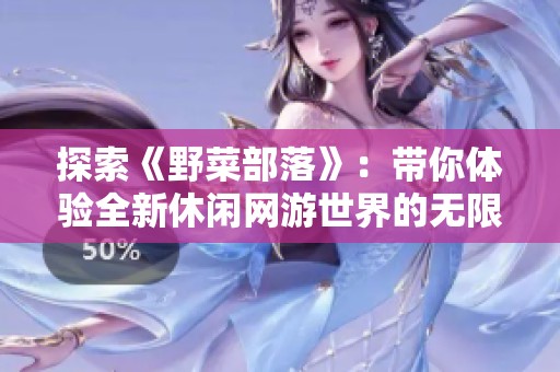 探索《野菜部落》：带你体验全新休闲网游世界的无限乐趣与冒险