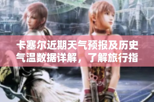 卡塞尔近期天气预报及历史气温数据详解，了解旅行指数助您畅游卡塞尔一周天气信息