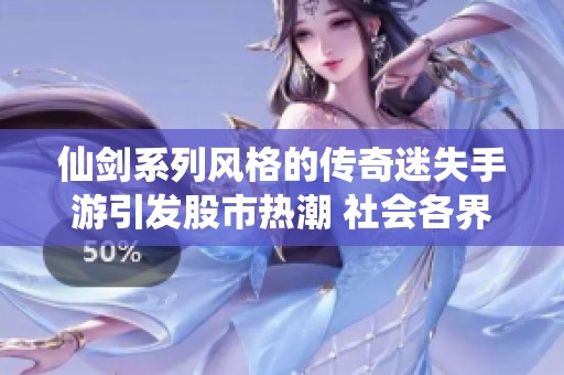 仙剑系列风格的传奇迷失手游引发股市热潮 社会各界热议电竞新趋势