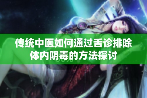 传统中医如何通过舌诊排除体内阴毒的方法探讨