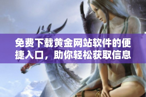 免费下载黄金网站软件的便捷入口，助你轻松获取信息