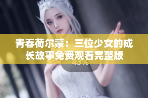 青春荷尔蒙：三位少女的成长故事免费观看完整版