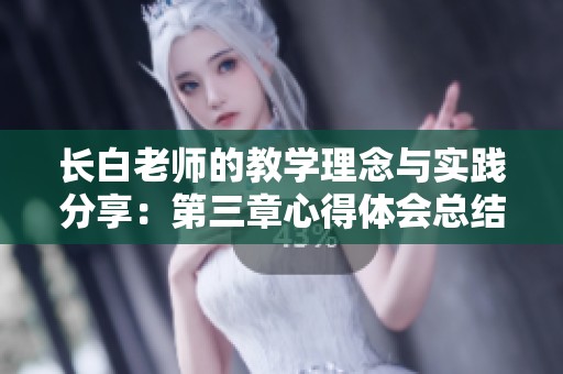 长白老师的教学理念与实践分享：第三章心得体会总结