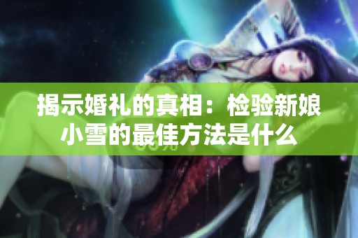 揭示婚礼的真相：检验新娘小雪的最佳方法是什么
