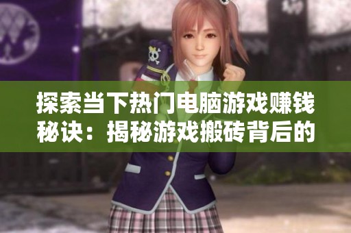 探索当下热门电脑游戏赚钱秘诀：揭秘游戏搬砖背后的财富之路