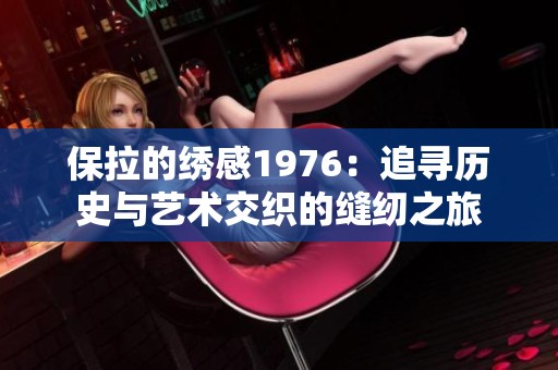 保拉的绣感1976：追寻历史与艺术交织的缝纫之旅