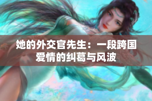 她的外交官先生：一段跨国爱情的纠葛与风波