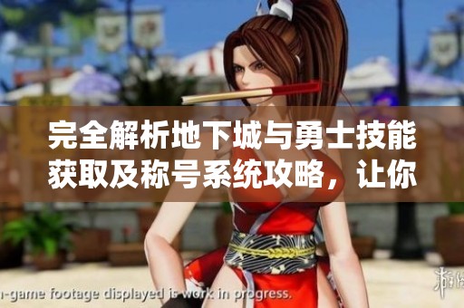 完全解析地下城与勇士技能获取及称号系统攻略，让你成为游戏高手的全方位指南