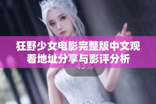 狂野少女电影完整版中文观看地址分享与影评分析