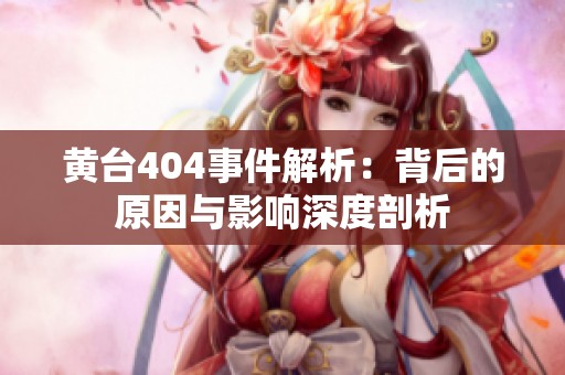 黄台404事件解析：背后的原因与影响深度剖析