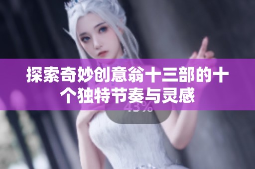 探索奇妙创意翁十三部的十个独特节奏与灵感
