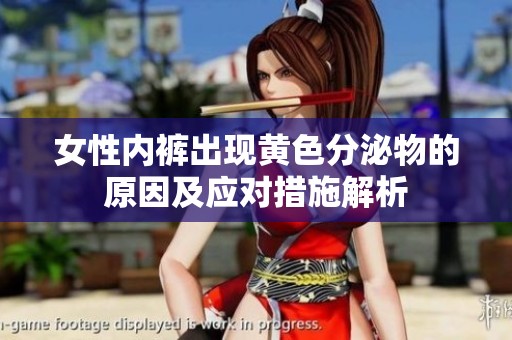 女性内裤出现黄色分泌物的原因及应对措施解析