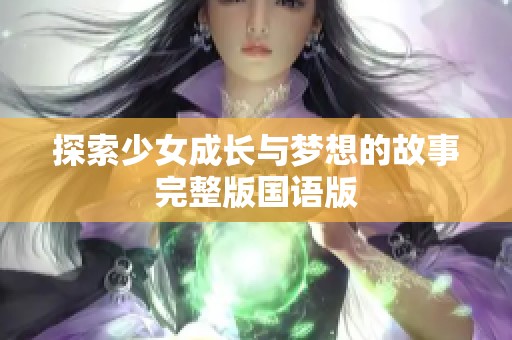 探索少女成长与梦想的故事完整版国语版