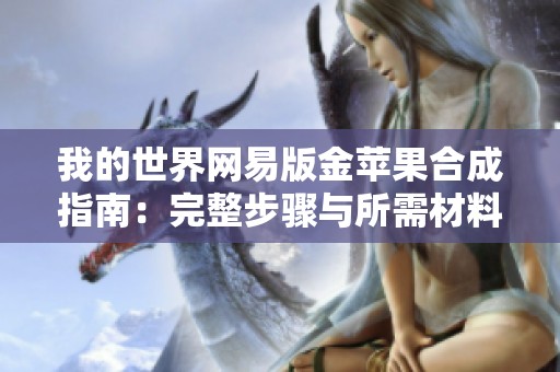 我的世界网易版金苹果合成指南：完整步骤与所需材料详解一览