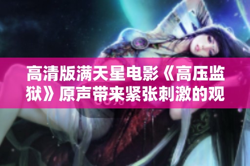 高清版满天星电影《高压监狱》原声带来紧张刺激的观影体验