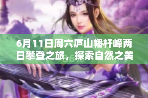 6月11日周六庐山幡杆峰两日攀登之旅，探索自然之美与挑战自我